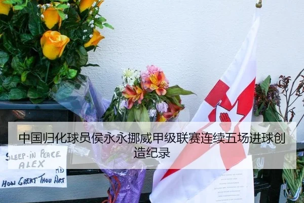 中国归化球员侯永永挪威甲级联赛连续五场进球创造纪录